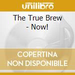 The True Brew - Now! cd