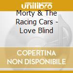 Morty & The Racing Cars - Love Blind cd