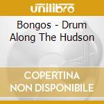 Bongos - Drum Along The Hudson cd musicale di Bongos