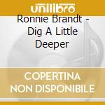 Ronnie Brandt - Dig A Little Deeper cd