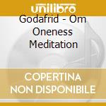 Godafrid - Om Oneness Meditation cd musicale di Godafrid