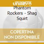 Phantom Rockers - Shag Squirt cd