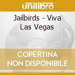 Jailbirds - Viva Las Vegas cd musicale di Jailbirds