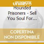 Hounded Prisoners - Sell You Soul For Rock And Roll cd
