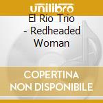 El Rio Trio - Redheaded Woman cd