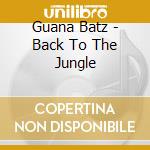 Guana Batz - Back To The Jungle cd musicale di Guana Batz