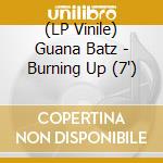 (LP Vinile) Guana Batz - Burning Up (7') vinile