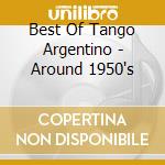 Best Of Tango Argentino - Around 1950's cd musicale di ARTISTI VARI