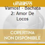 Vamos! - Bachata 2: Amor De Locos cd