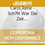 Carol,Rene - Sch?N War Die Zeit... cd