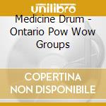 Medicine Drum - Ontario Pow Wow Groups cd musicale di Medicine Drum