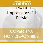 Tchekabeh - Impressions Of Persia