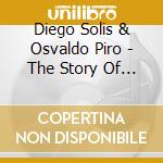 Diego Solis & Osvaldo Piro - The Story Of Tango cd musicale di Diego Solis & Osvaldo Piro