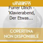 Furrer Ulrich - 'Klavierabend, Der Etwas Andere' cd