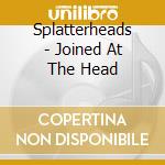 Splatterheads - Joined At The Head cd