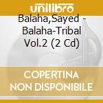 Balaha,Sayed - Balaha-Tribal Vol.2 (2 Cd) cd