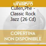 Cullen,Phe - Classic Rock Jazz (26 Cd) cd musicale di Cullen,Phe