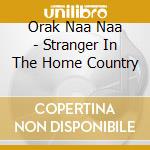 Orak Naa Naa - Stranger In The Home Country cd