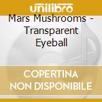 Mars Mushrooms - Transparent Eyeball cd