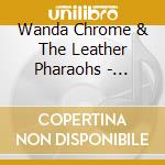 Wanda Chrome & The Leather Pharaohs - Dangerous Times cd musicale di Wanda Chrome & The Leather Pharaohs