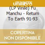 (LP Vinile) Fu Manchu - Return To Earth 91-93 lp vinile di Fu Manchu