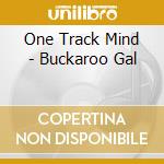 One Track Mind - Buckaroo Gal cd musicale di One Track Mind