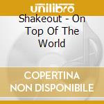 Shakeout - On Top Of The World cd musicale di Shakeout
