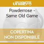 Powderrose - Same Old Game cd