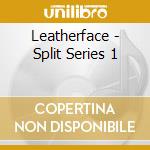 Leatherface - Split Series 1 cd musicale di Leatherface