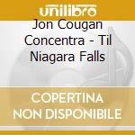 Jon Cougan Concentra - Til Niagara Falls cd