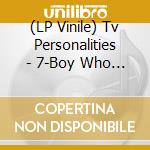(LP Vinile) Tv Personalities - 7-Boy Who Couldn'T Stop.. (7') vinile