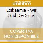 Loikaemie - Wir Sind Die Skins cd musicale di Loikaemie