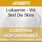 Loikaemie - Wir Sind Die Skins cd