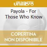 Payola - For Those Who Know cd musicale di Payola