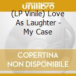 (LP Vinile) Love As Laughter - My Case vinile