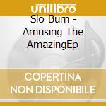 Slo Burn - Amusing The AmazingEp cd