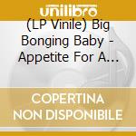 (LP Vinile) Big Bonging Baby - Appetite For A Whopper vinile