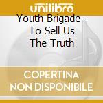 Youth Brigade - To Sell Us The Truth cd