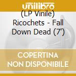 (LP Vinile) Ricochets - Fall Down Dead (7