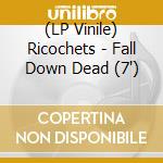 (LP Vinile) Ricochets - Fall Down Dead (7') vinile