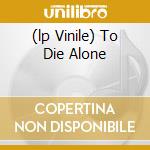 (lp Vinile) To Die Alone lp vinile di MONEYBROTHER