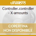 Controller.controller - X-amounts cd musicale di CONTROLLER.CONTROLLE