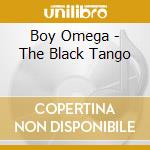 Boy Omega - The Black Tango cd musicale di Boy Omega