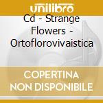 Cd - Strange Flowers - Ortoflorovivaistica cd