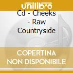 Cd - Cheeks - Raw Countryside cd