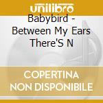 Babybird - Between My Ears There'S N cd