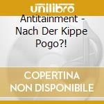 Antitainment - Nach Der Kippe Pogo?! cd