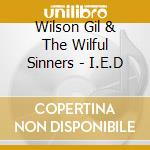 Wilson Gil & The Wilful Sinners - I.E.D cd musicale di Wilson Gil & The Wilful Sinners