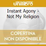 Instant Agony - Not My Religion cd