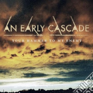 Early Cascade (An) - Your Hammer To My Enemy cd musicale di An Early Cascade